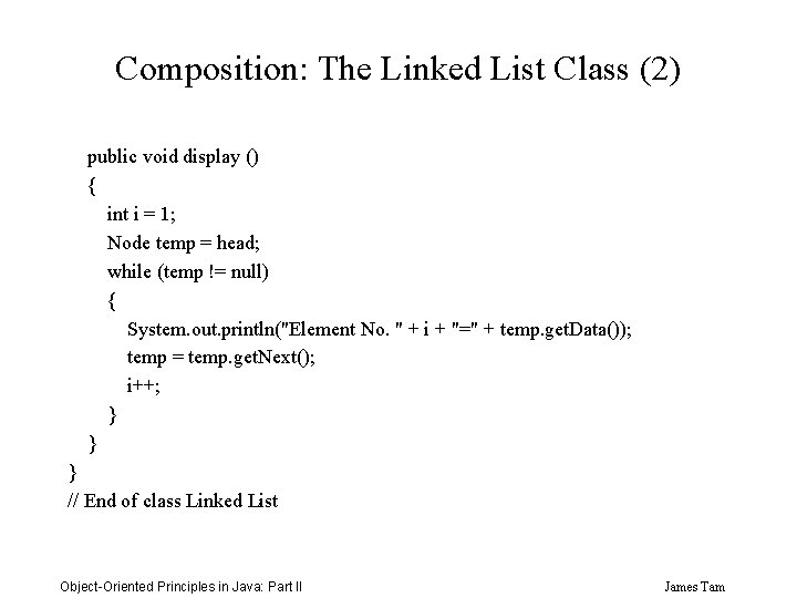 Composition: The Linked List Class (2) public void display () { int i =