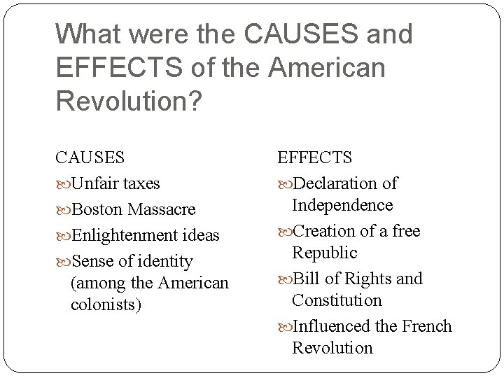 What were the CAUSES and EFFECTS of the American Revolution? CAUSES Unfair taxes Boston