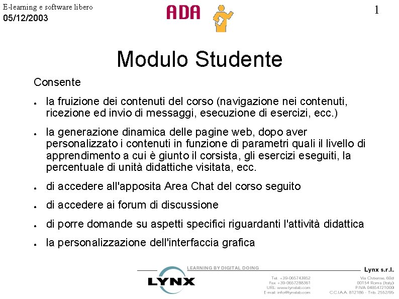 E-learning e software libero 1 05/12/2003 Modulo Studente Consente ● ● la fruizione dei