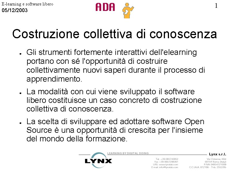 E-learning e software libero 05/12/2003 1 Costruzione collettiva di conoscenza ● ● ● Gli