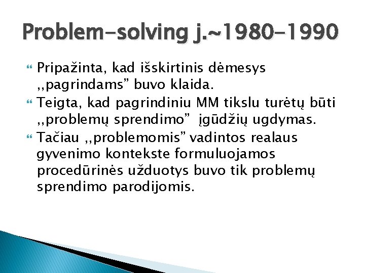 Problem-solving j. ~1980 -1990 Pripažinta, kad išskirtinis dėmesys , , pagrindams” buvo klaida. Teigta,