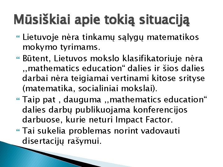 Mūsiškiai apie tokią situaciją Lietuvoje nėra tinkamų sąlygų matematikos mokymo tyrimams. Būtent, Lietuvos mokslo
