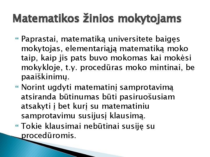 Matematikos žinios mokytojams Paprastai, matematiką universitete baigęs mokytojas, elementariąją matematiką moko taip, kaip jis