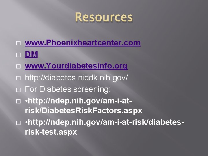 Resources � � � � www. Phoenixheartcenter. com DM www. Yourdiabetesinfo. org http: //diabetes.