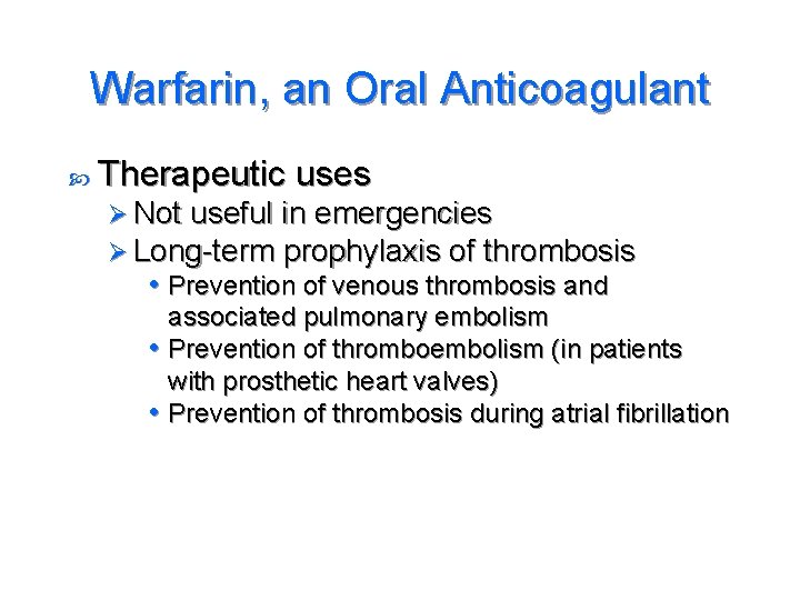 Warfarin, an Oral Anticoagulant Therapeutic uses Ø Not useful in emergencies Ø Long-term prophylaxis