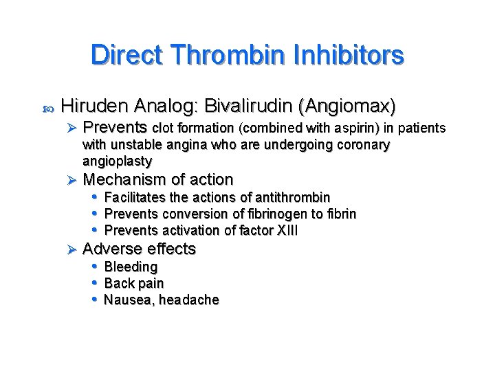 Direct Thrombin Inhibitors Hiruden Analog: Bivalirudin (Angiomax) Ø Prevents clot formation (combined with aspirin)