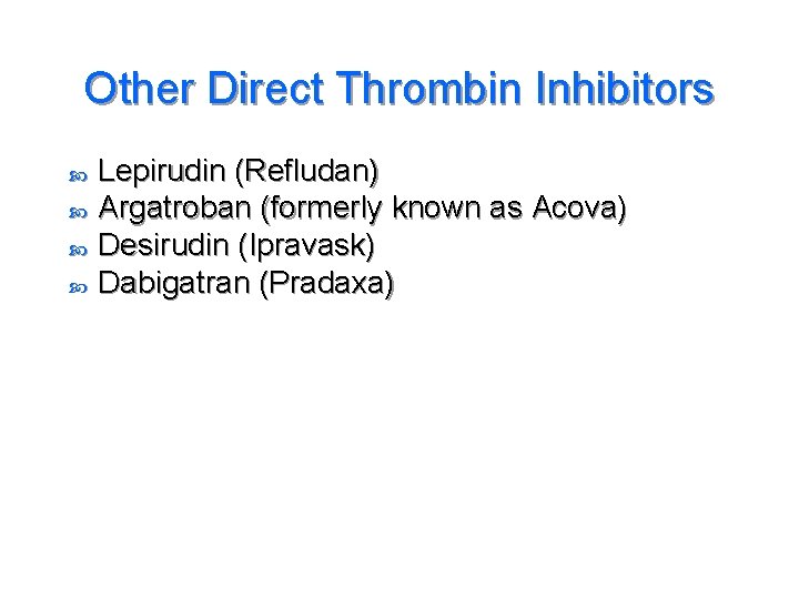 Other Direct Thrombin Inhibitors Lepirudin (Refludan) Argatroban (formerly known as Acova) Desirudin (Ipravask) Dabigatran