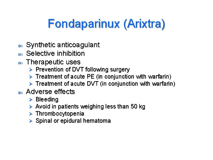 Fondaparinux (Arixtra) Synthetic anticoagulant Selective inhibition Therapeutic uses Ø Ø Ø Prevention of DVT