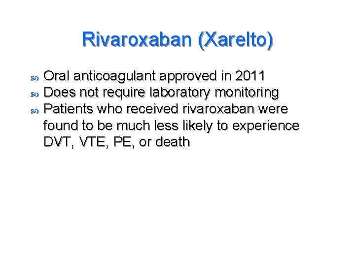 Rivaroxaban (Xarelto) Oral anticoagulant approved in 2011 Does not require laboratory monitoring Patients who