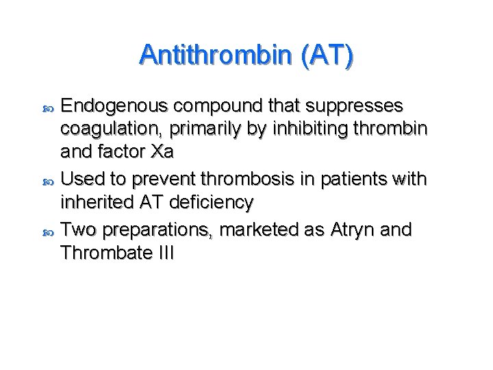 Antithrombin (AT) Endogenous compound that suppresses coagulation, primarily by inhibiting thrombin and factor Xa