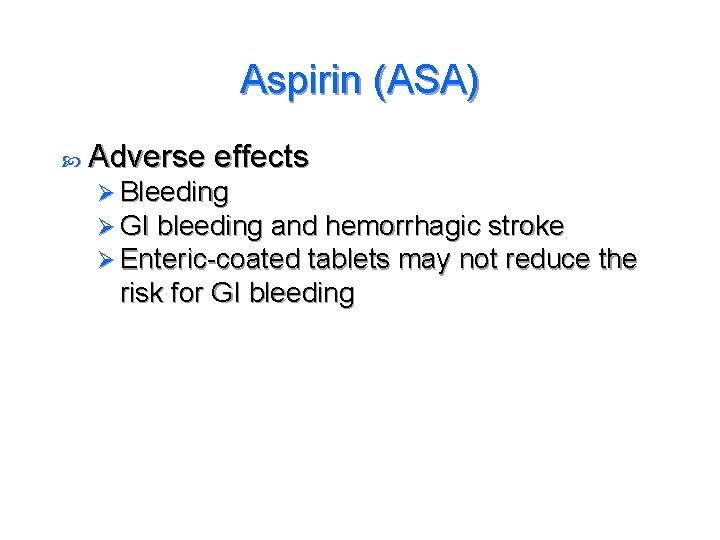 Aspirin (ASA) Adverse effects Ø Bleeding Ø GI bleeding and hemorrhagic stroke Ø Enteric-coated