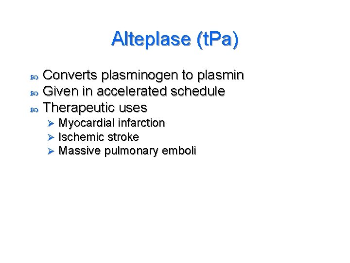 Alteplase (t. Pa) Converts plasminogen to plasmin Given in accelerated schedule Therapeutic uses Ø