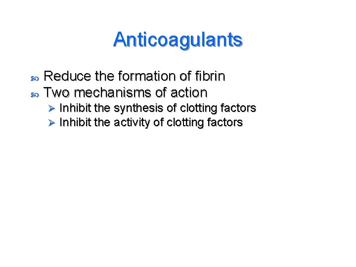 Anticoagulants Reduce the formation of fibrin Two mechanisms of action Ø Ø Inhibit the