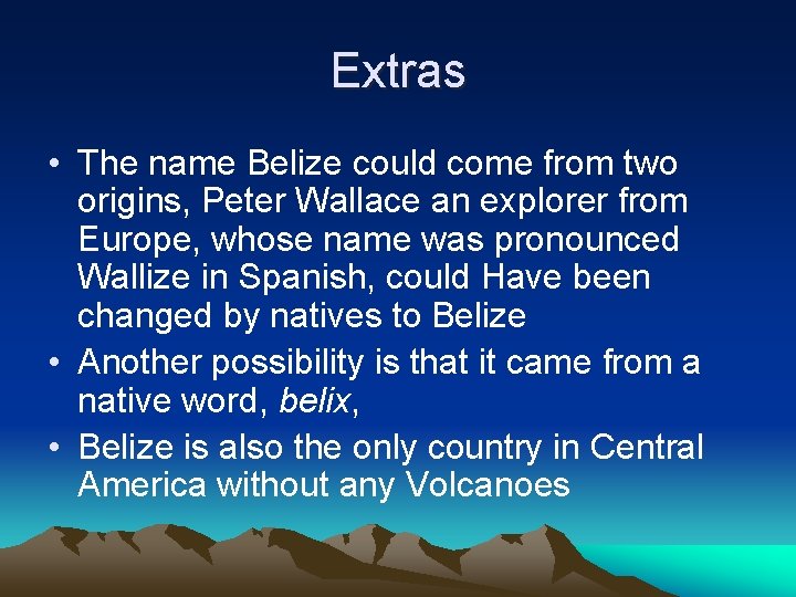 Extras • The name Belize could come from two origins, Peter Wallace an explorer