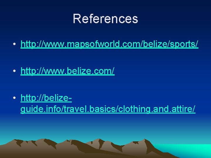 References • http: //www. mapsofworld. com/belize/sports/ • http: //www. belize. com/ • http: //belizeguide.