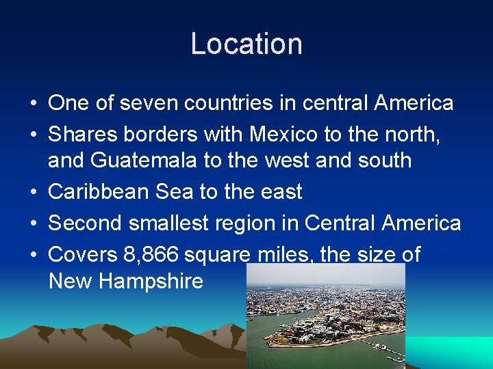 Location • One of seven countries in central America • Shares borders with Mexico
