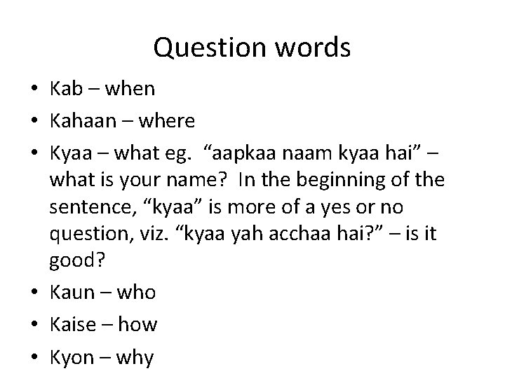 Question words • Kab – when • Kahaan – where • Kyaa – what