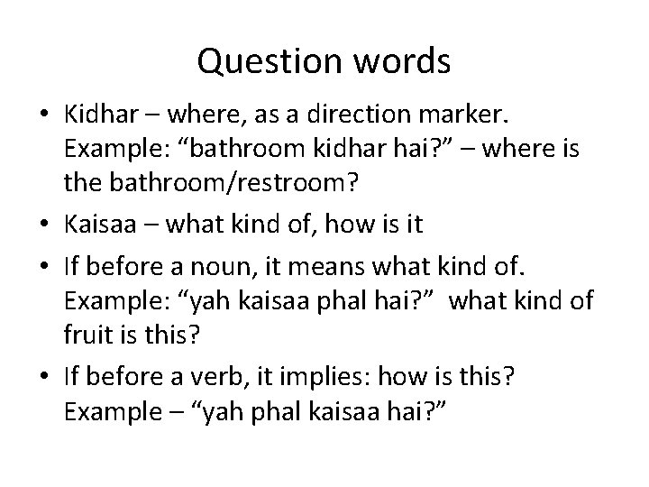 Question words • Kidhar – where, as a direction marker. Example: “bathroom kidhar hai?