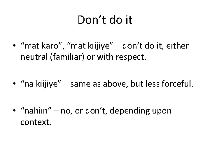 Don’t do it • “mat karo”, “mat kiijiye” – don’t do it, either neutral