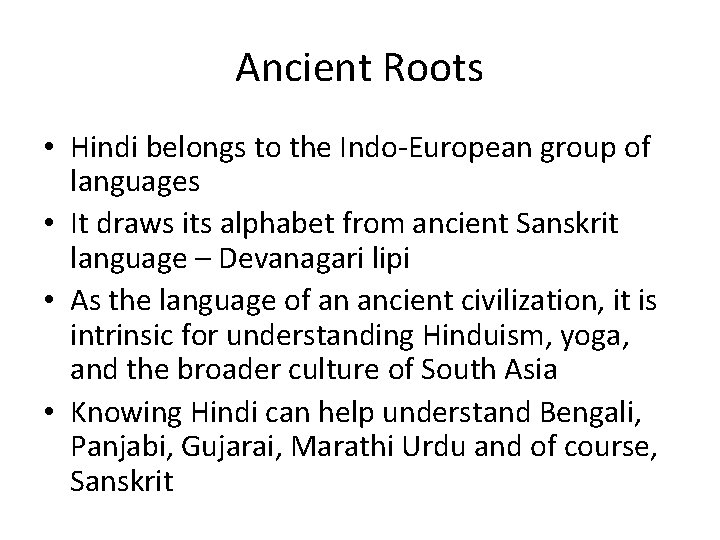 Ancient Roots • Hindi belongs to the Indo-European group of languages • It draws