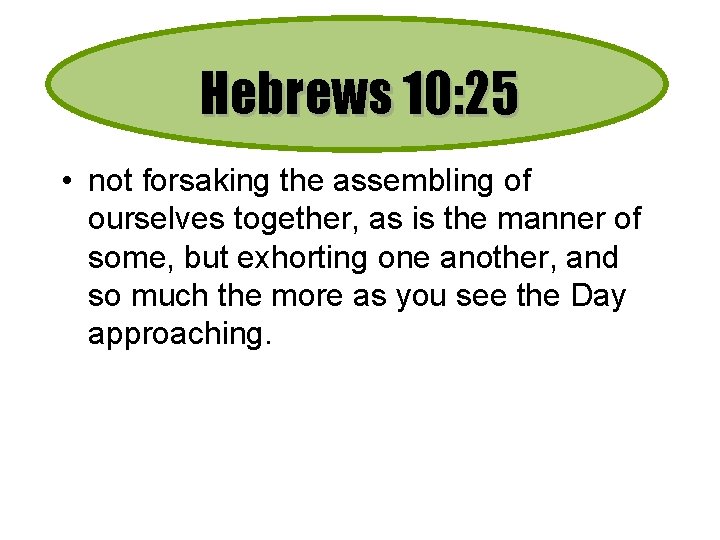 Hebrews 10: 25 • not forsaking the assembling of ourselves together, as is the
