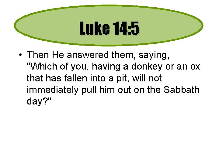 Luke 14: 5 • Then He answered them, saying, "Which of you, having a