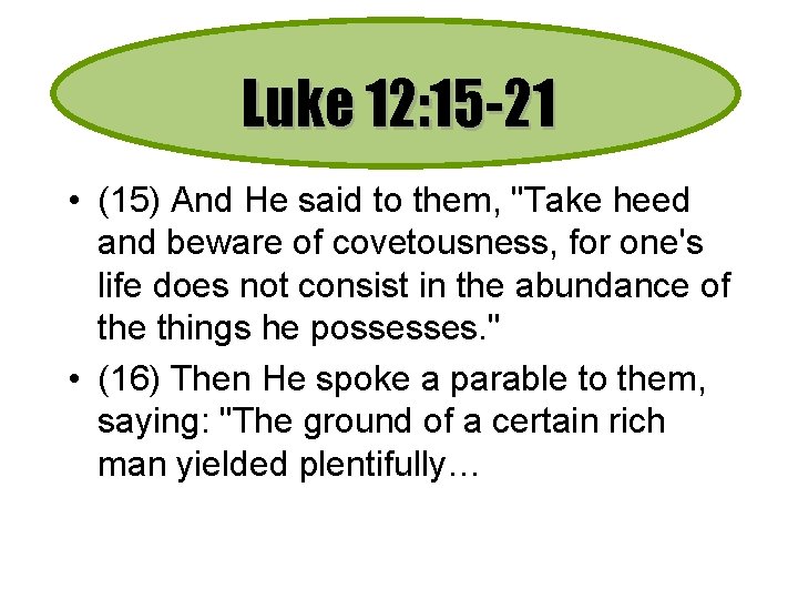 Luke 12: 15 -21 • (15) And He said to them, "Take heed and