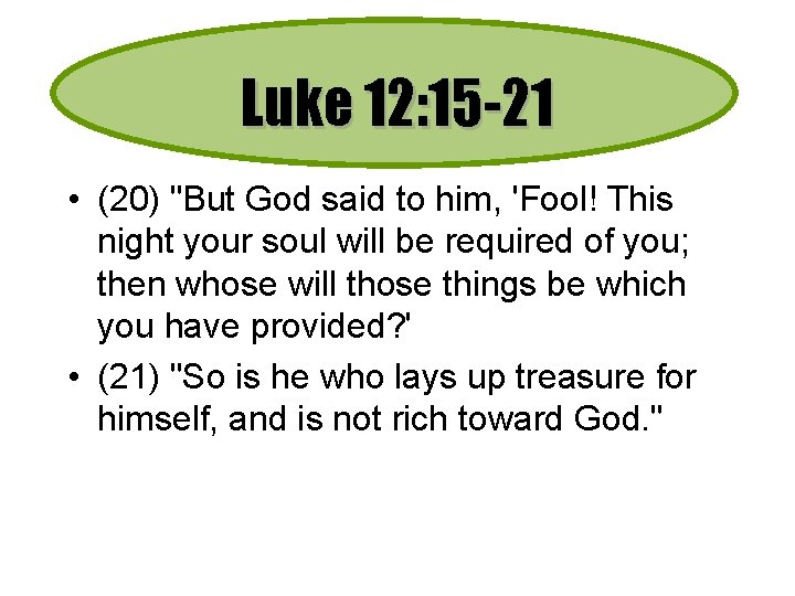 Luke 12: 15 -21 • (20) "But God said to him, 'Fool! This night