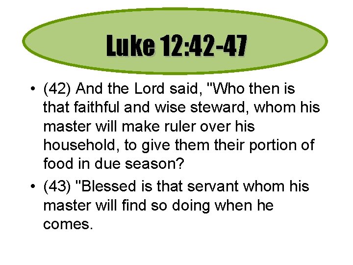 Luke 12: 42 -47 • (42) And the Lord said, "Who then is that