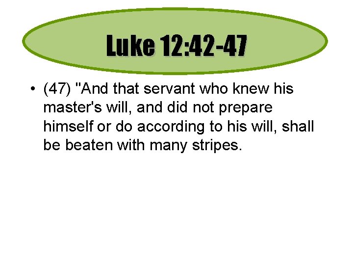 Luke 12: 42 -47 • (47) "And that servant who knew his master's will,