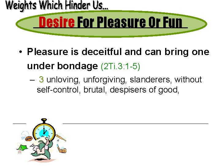 Desire For Pleasure Or Fun • Pleasure is deceitful and can bring one under