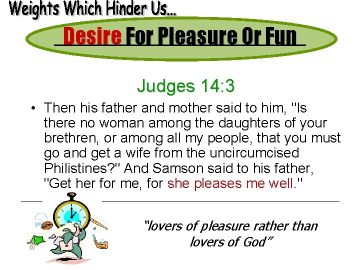 Desire For Pleasure Or Fun Judges 14: 3 • Then his father and mother