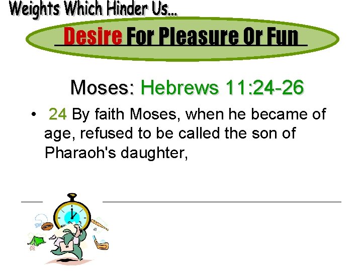 Desire For Pleasure Or Fun Moses: Hebrews 11: 24 -26 • 24 By faith