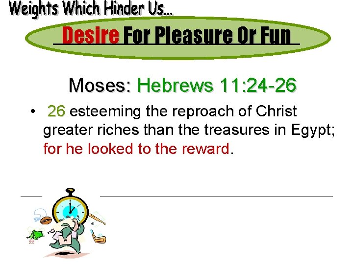 Desire For Pleasure Or Fun Moses: Hebrews 11: 24 -26 • 26 esteeming the