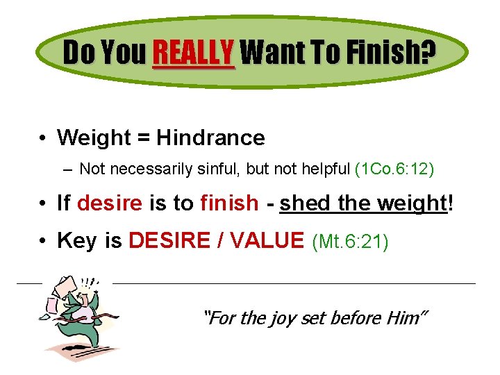 Do You REALLY Want To Finish? • Weight = Hindrance – Not necessarily sinful,