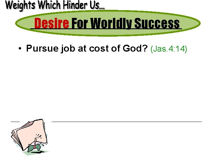 Desire For Worldly Success • Pursue job at cost of God? (Jas. 4: 14)