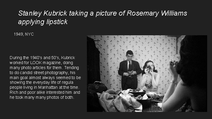 Stanley Kubrick taking a picture of Rosemary Williams applying lipstick 1949, NYC During the