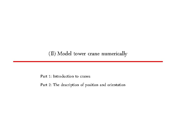 (Il) Model tower crane numerically Part 1: Introduction to cranes Part 2: The description