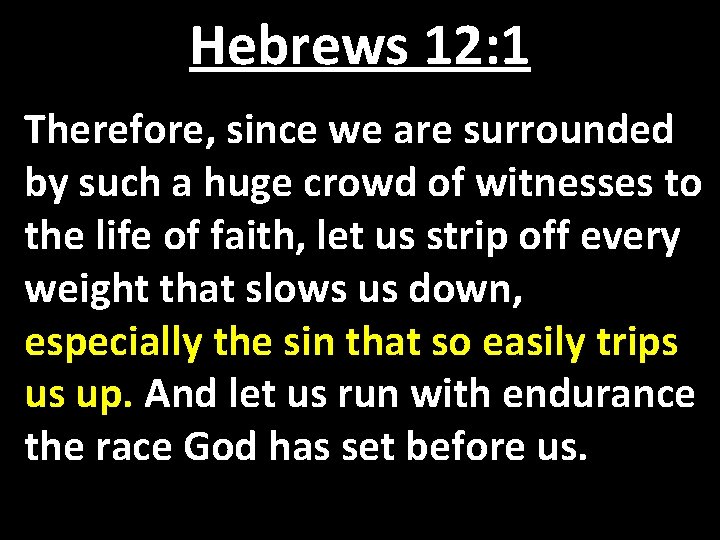 Hebrews 12: 1 Therefore, since we are surrounded by such a huge crowd of