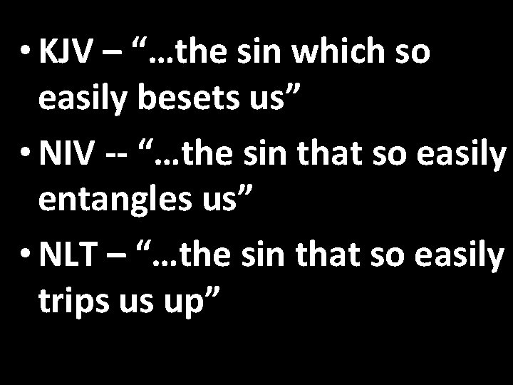  • KJV – “…the sin which so easily besets us” • NIV --