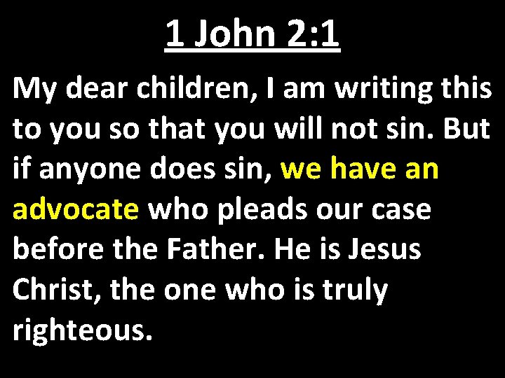 1 John 2: 1 My dear children, I am writing this to you so