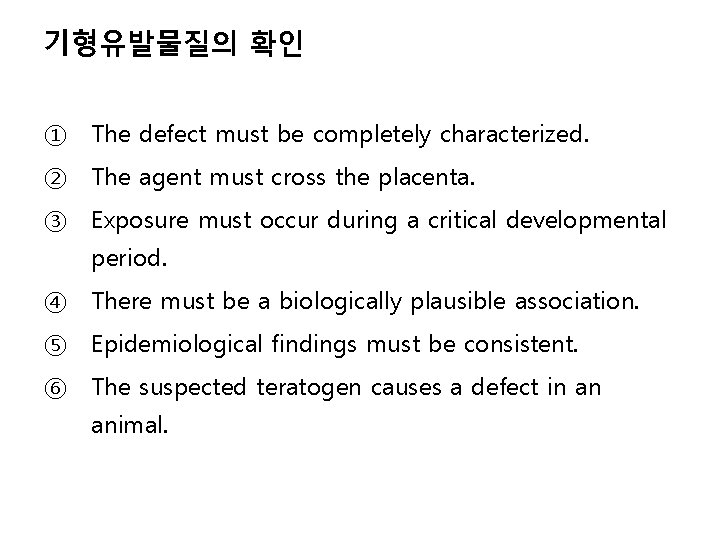 기형유발물질의 확인 ① The defect must be completely characterized. ② The agent must cross