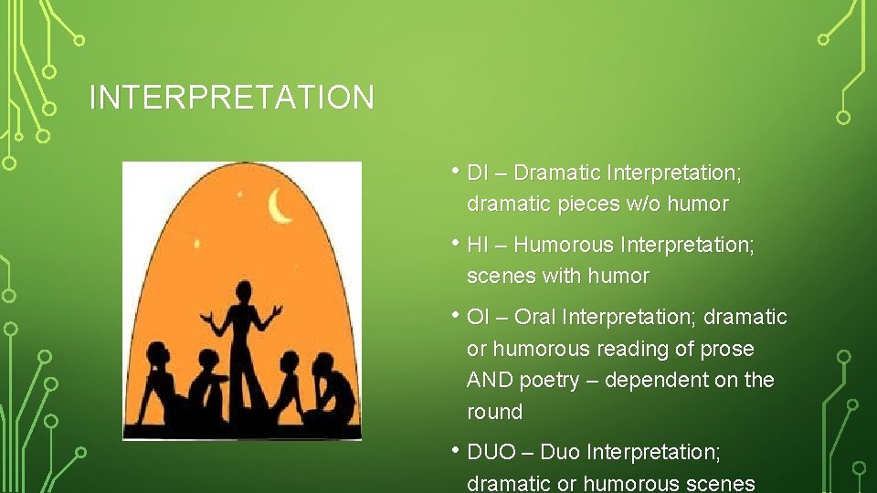 INTERPRETATION • DI – Dramatic Interpretation; dramatic pieces w/o humor • HI – Humorous