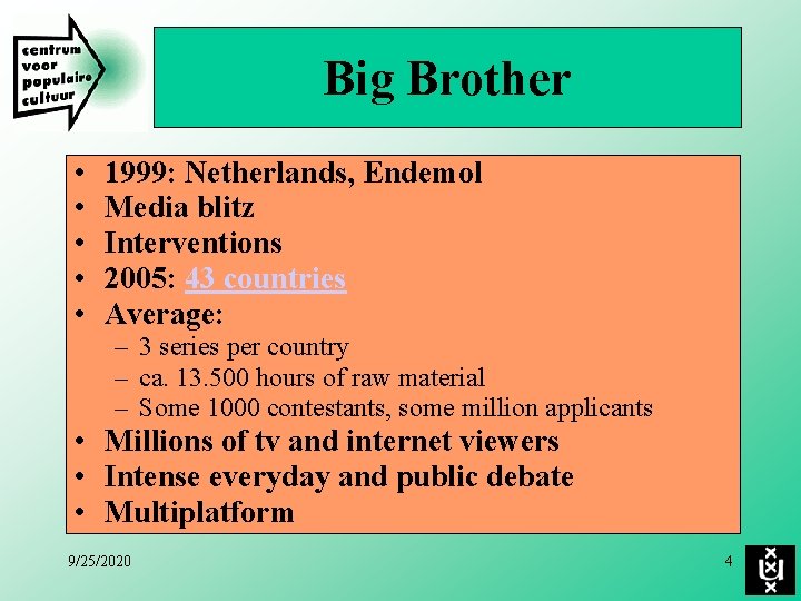 Big Brother • • • 1999: Netherlands, Endemol Media blitz Interventions 2005: 43 countries