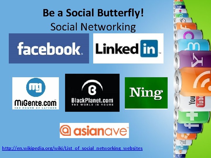 Be a Social Butterfly! Social Networking http: //en. wikipedia. org/wiki/List_of_social_networking_websites 