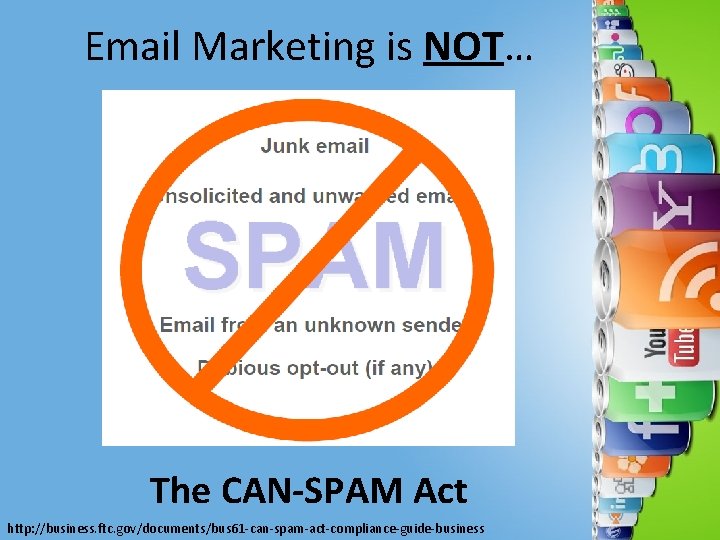 Email Marketing is NOT… The CAN-SPAM Act http: //business. ftc. gov/documents/bus 61 -can-spam-act-compliance-guide-business 