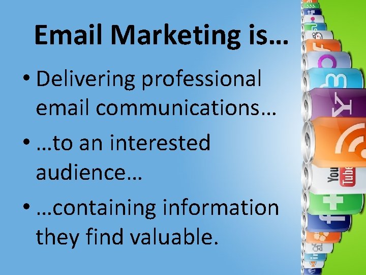Email Marketing is… • Delivering professional email communications… • …to an interested audience… •