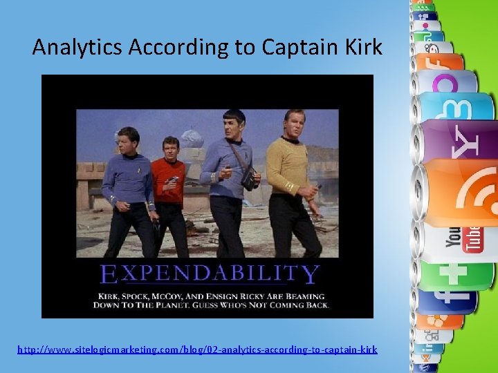 Analytics According to Captain Kirk http: //www. sitelogicmarketing. com/blog/02 -analytics-according-to-captain-kirk 