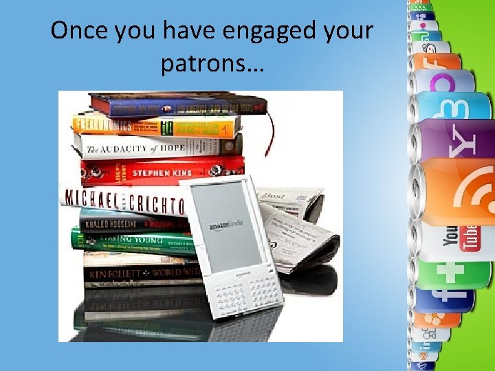 Once you have engaged your patrons… 