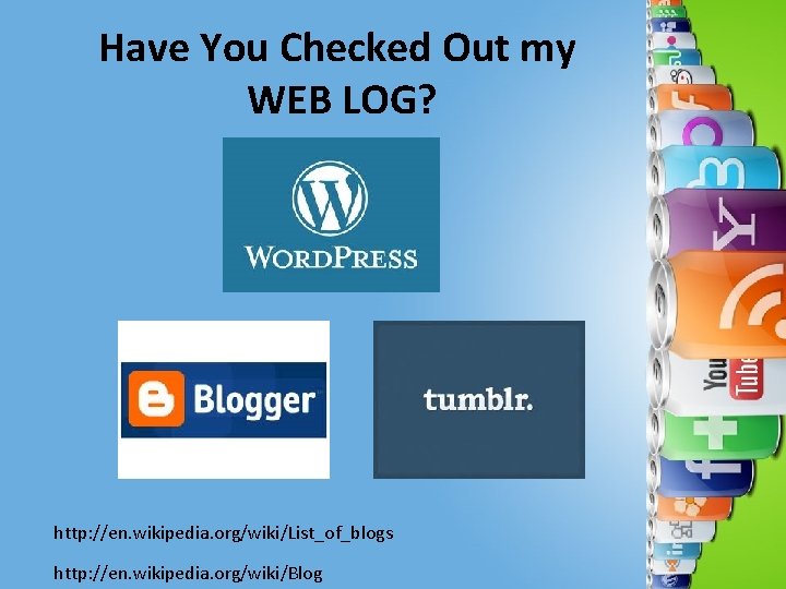 Have You Checked Out my WEB LOG? http: //en. wikipedia. org/wiki/List_of_blogs http: //en. wikipedia.